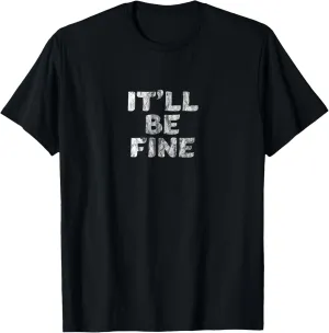 IT'LL BE FINE Motivational and Inspirational Message T-Shirt T-Shirt