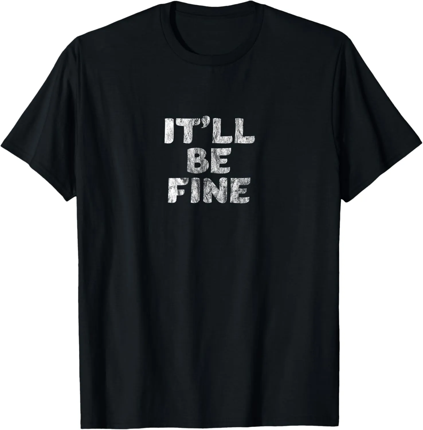 IT'LL BE FINE Motivational and Inspirational Message T-Shirt T-Shirt
